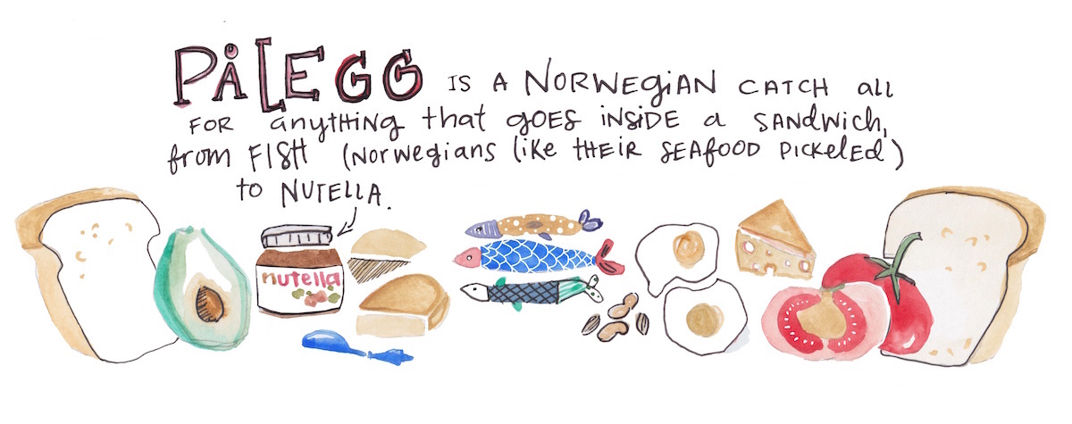 Pålegg is a Norwegian catchall for anything that goes inside a sandwich, from fish (Norwegians like their seafood pickled) to Nutella. 